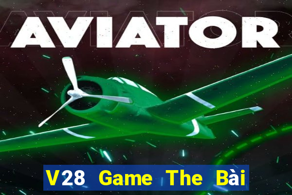 V28 Game The Bài Mobile 2021