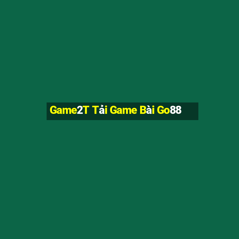 Game2T Tải Game Bài Go88