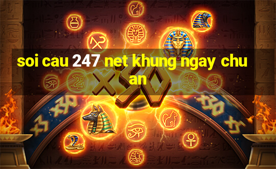 soi cau 247 net khung ngay chuan