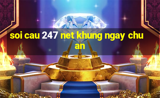 soi cau 247 net khung ngay chuan