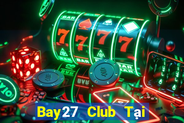 Bay27 Club Tại Game Bài Đổi The