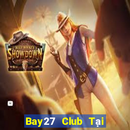 Bay27 Club Tại Game Bài Đổi The