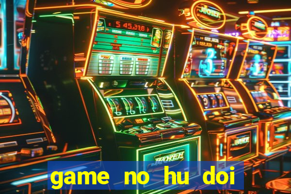 game no hu doi thuong tren may tinh