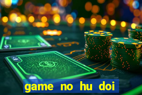 game no hu doi thuong tren may tinh