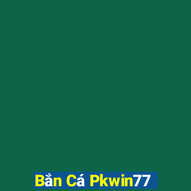 Bắn Cá Pkwin77