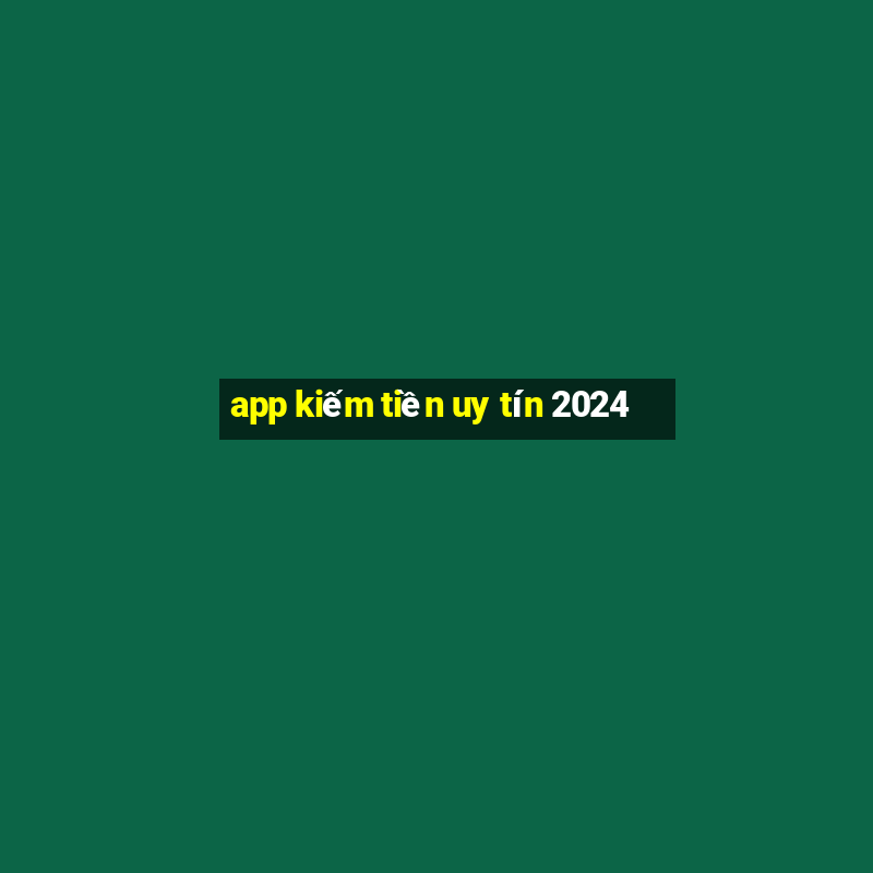 app kiếm tiền uy tín 2024