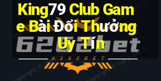 King79 Club Game Bài Đổi Thưởng Uy Tín