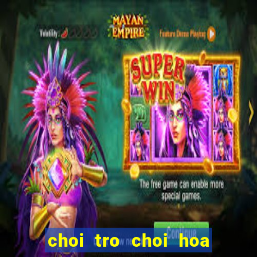 choi tro choi hoa qua noi gian