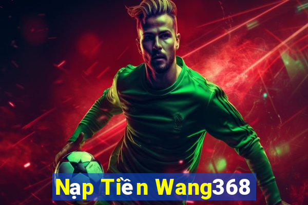 Nạp Tiền Wang368