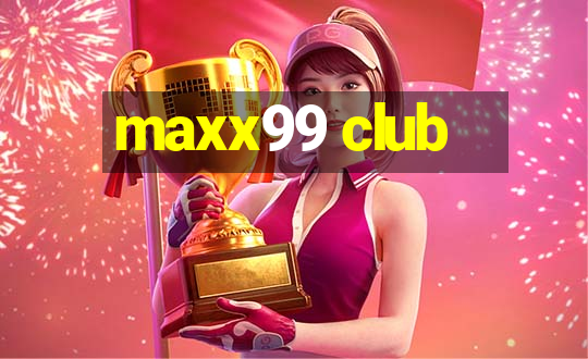 maxx99 club