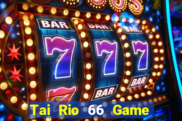 Tai Rio 66 Game Bài Uy Tín