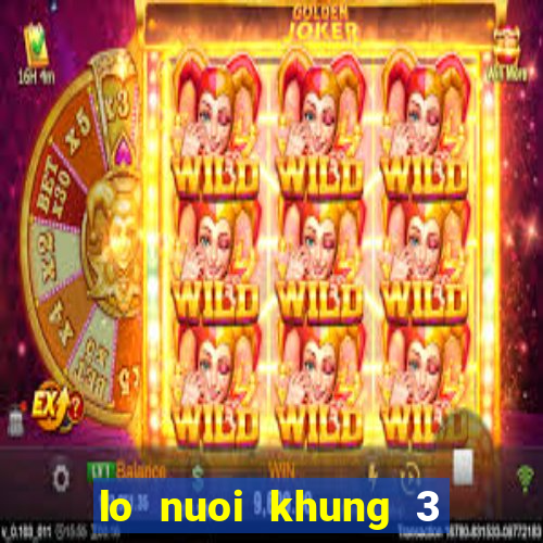 lo nuoi khung 3 ngay song thu