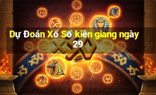 Dự Đoán Xổ Số kiên giang ngày 29