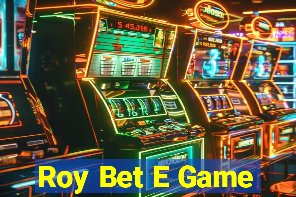 Roy Bet E Game