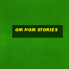 om nom stories