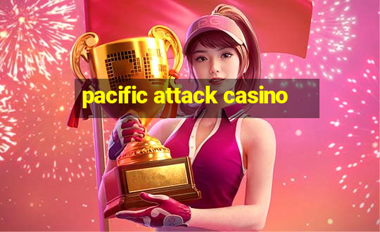 pacific attack casino