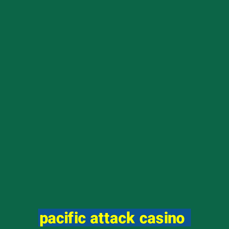 pacific attack casino