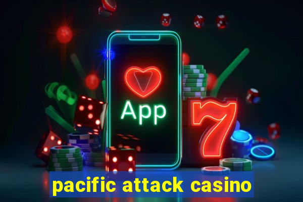 pacific attack casino