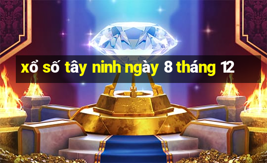 xổ số tây ninh ngày 8 tháng 12