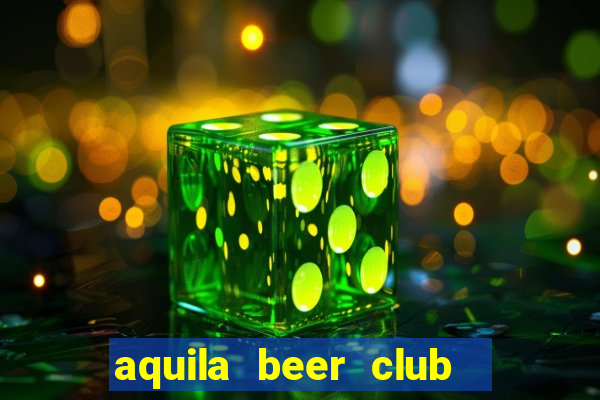 aquila beer club   times city