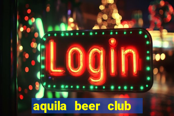 aquila beer club   times city