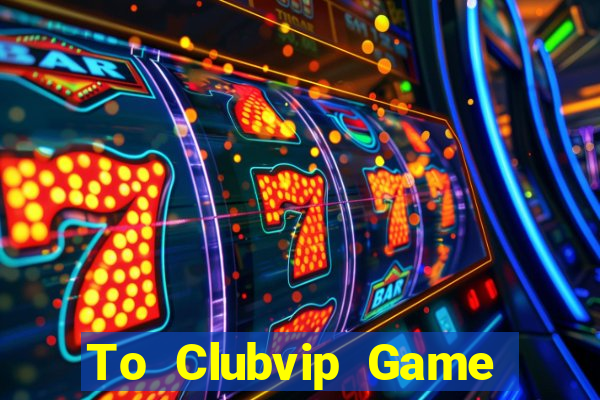 To Clubvip Game Bài 2021