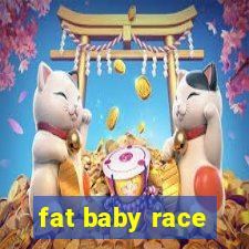 fat baby race