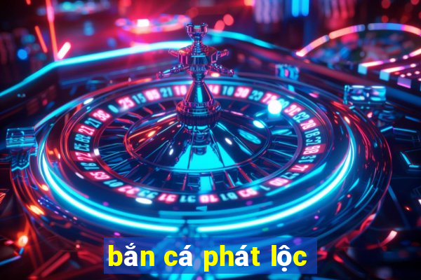 bắn cá phát lộc