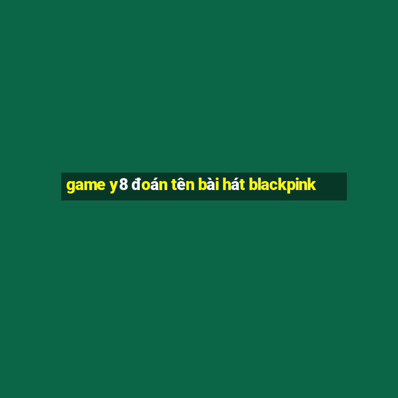 game y8 đoán tên bài hát blackpink