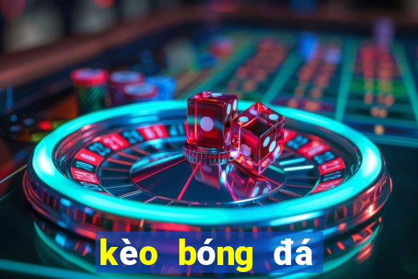 kèo bóng đá hôm qua