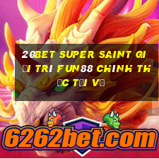 20bet Super Saint giải trí Fun88 chính thức tải về