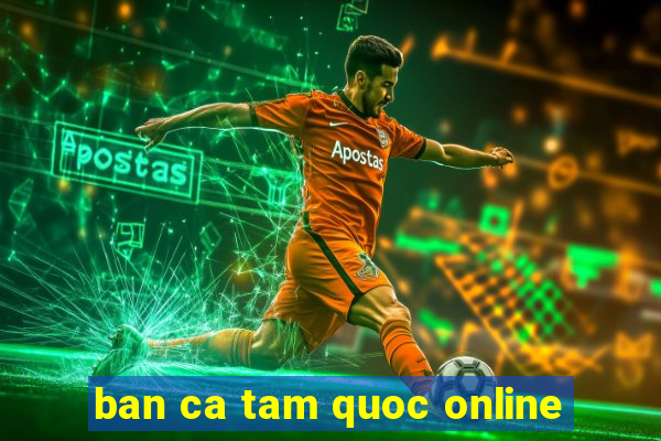 ban ca tam quoc online