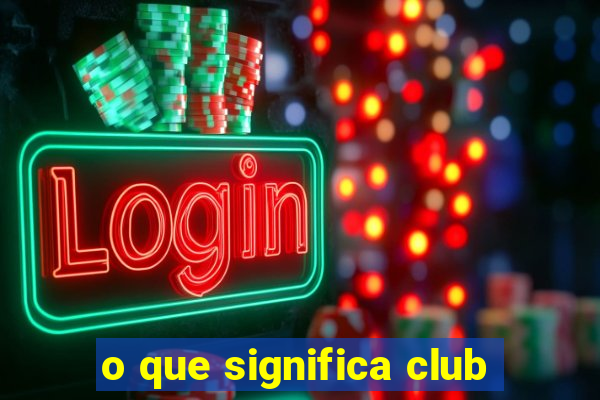 o que significa club