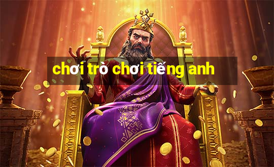 chơi trò chơi tiếng anh