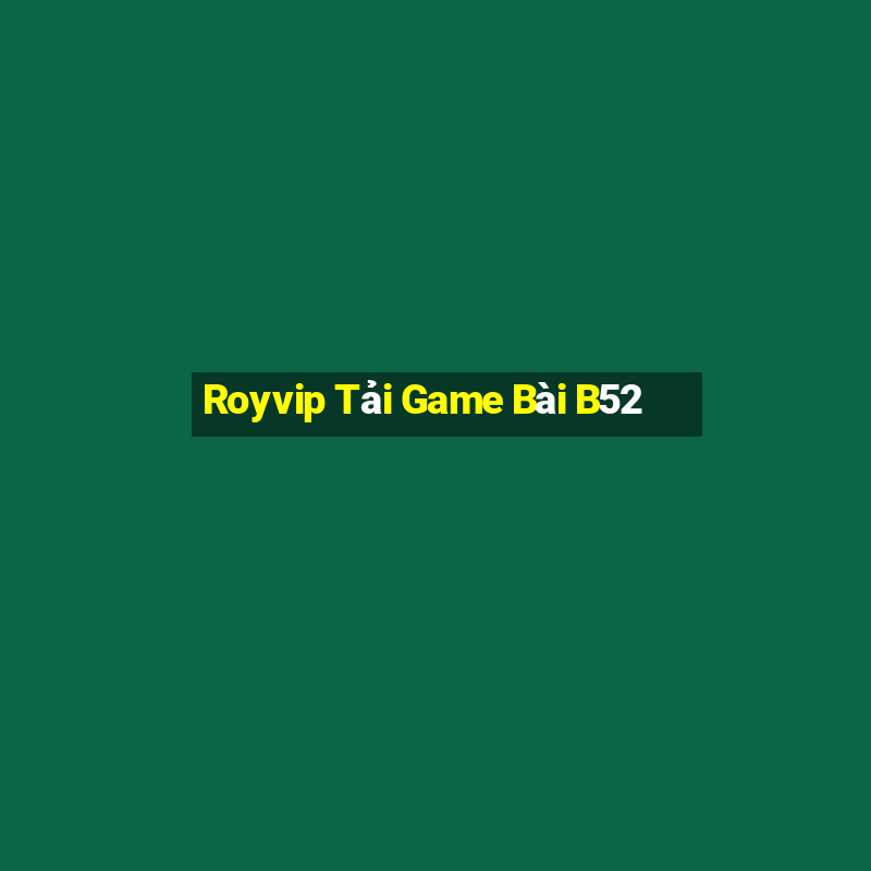 Royvip Tải Game Bài B52