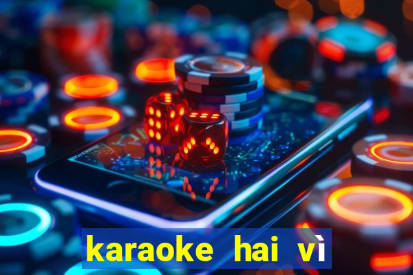 karaoke hai vì sao lạc