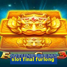 slot final furlong