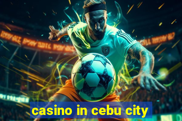 casino in cebu city