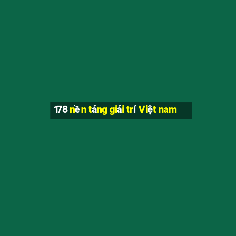 178 nền tảng giải trí Việt nam