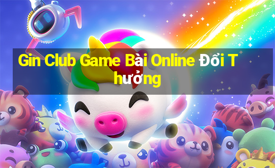 Gin Club Game Bài Online Đổi Thưởng