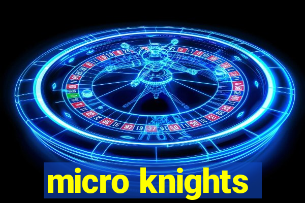 micro knights