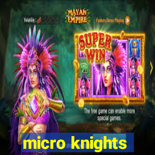 micro knights