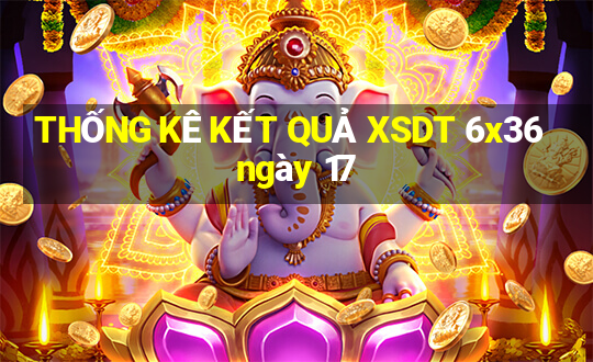 THỐNG KÊ KẾT QUẢ XSDT 6x36 ngày 17