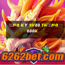 Đăng ký Sv88 Thưởng 688k