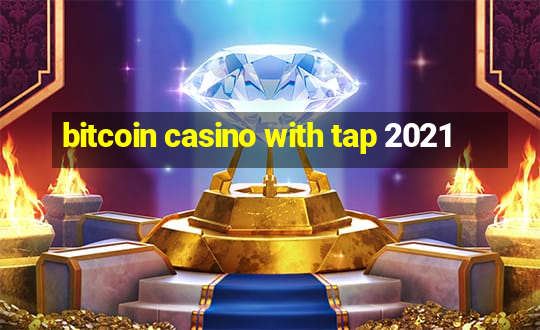 bitcoin casino with tap 2021