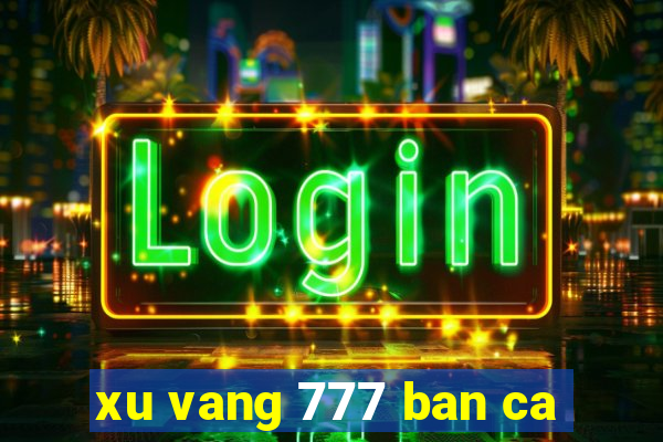 xu vang 777 ban ca