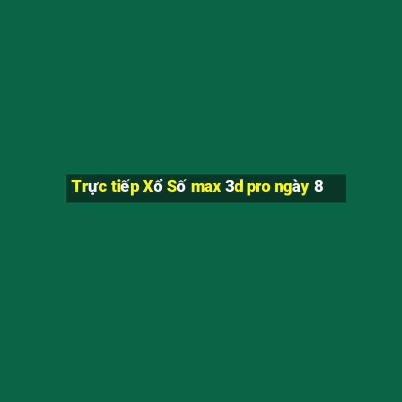 Trực tiếp Xổ Số max 3d pro ngày 8