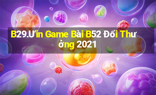 B29.Ưin Game Bài B52 Đổi Thưởng 2021