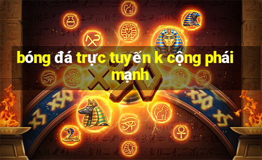 bóng đá trực tuyến k cộng phái mạnh