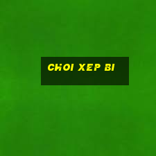 choi xep bi